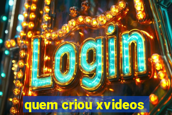 quem criou xvideos